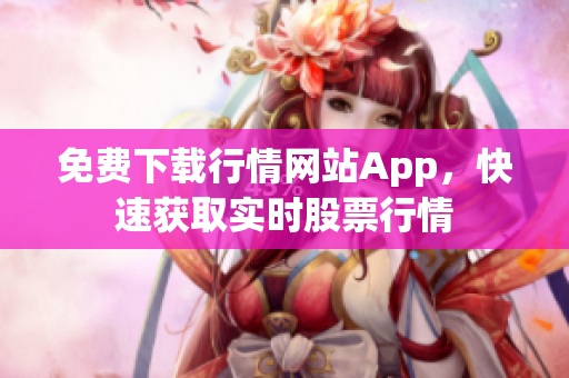 免费下载行情网站App，快速获取实时股票行情