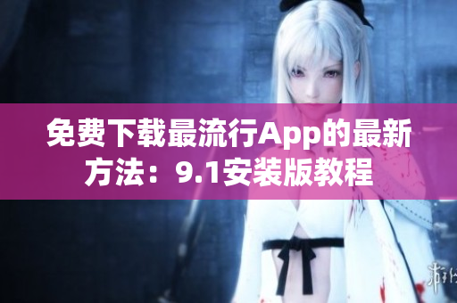 免费下载最流行App的最新方法：9.1安装版教程
