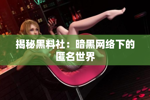 揭秘黑料社：暗黑网络下的匿名世界