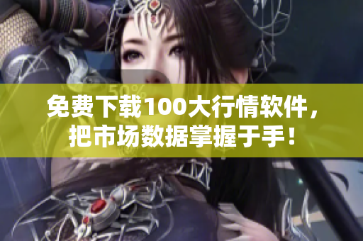 免费下载100大行情软件，把市场数据掌握于手！