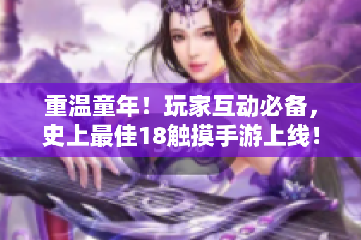 重温童年！玩家互动必备，史上最佳18触摸手游上线！
