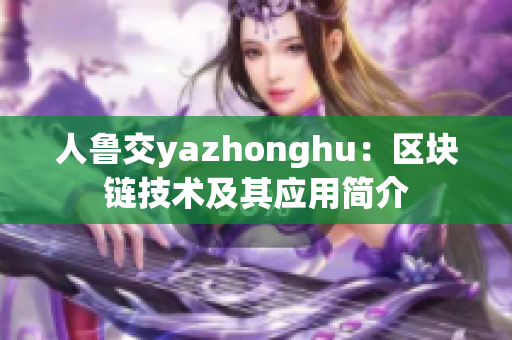 人鲁交yazhonghu：区块链技术及其应用简介