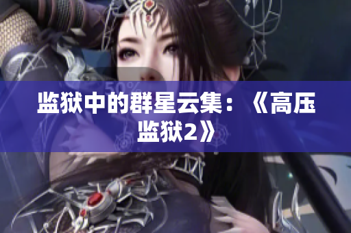 监狱中的群星云集：《高压监狱2》