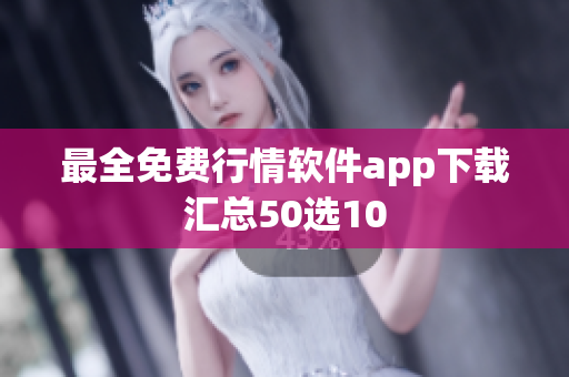 最全免费行情软件app下载汇总50选10