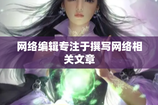 网络编辑专注于撰写网络相关文章