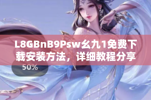L8GBnB9Psw幺九1免费下载安装方法，详细教程分享