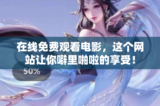 在线免费观看电影，这个网站让你噼里啪啦的享受！
