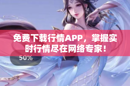 免费下载行情APP，掌握实时行情尽在网络专家！
