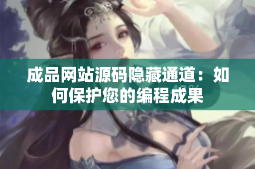 成品网站源码隐藏通道：如何保护您的编程成果