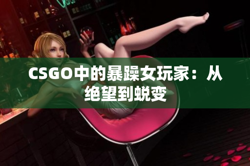CSGO中的暴躁女玩家：从绝望到蜕变
