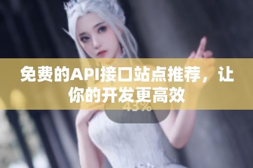 免费的API接口站点推荐，让你的开发更高效