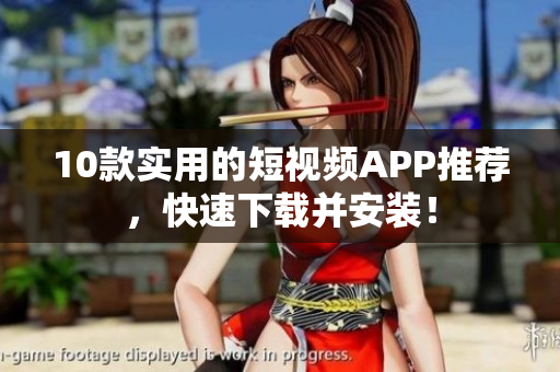 10款实用的短视频APP推荐，快速下载并安装！