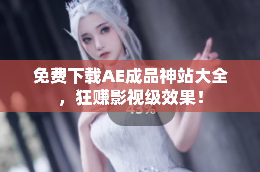 免费下载AE成品神站大全，狂赚影视级效果！