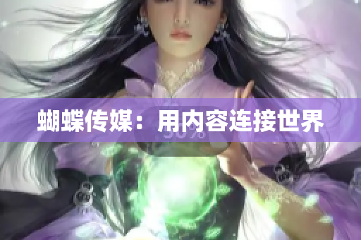 蝴蝶传媒：用内容连接世界