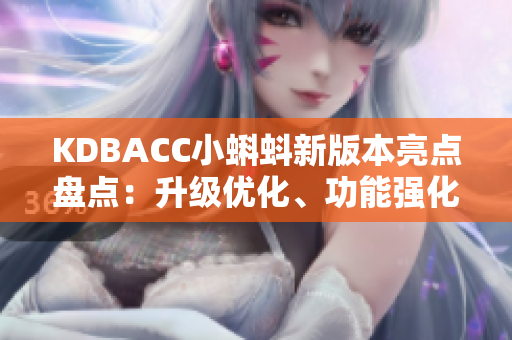 KDBACC小蝌蚪新版本亮点盘点：升级优化、功能强化！
