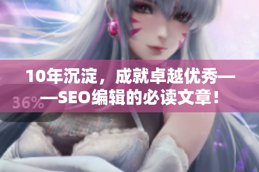 10年沉淀，成就卓越优秀——SEO编辑的必读文章！