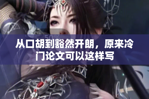 从口胡到豁然开朗，原来冷门论文可以这样写