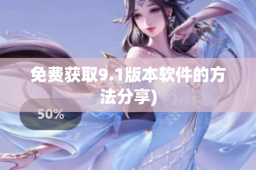 免费获取9.1版本软件的方法分享)