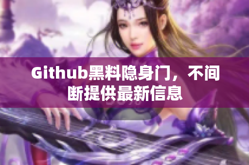 Github黑料隐身门，不间断提供最新信息