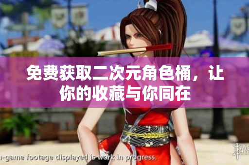 免费获取二次元角色桶，让你的收藏与你同在