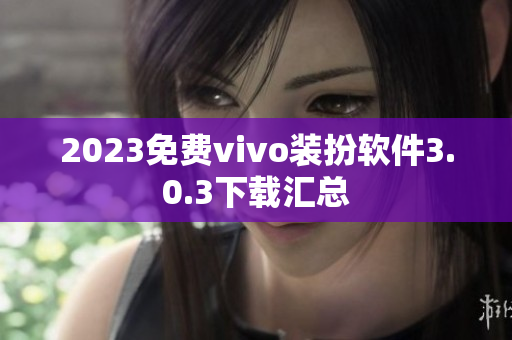 2023免费vivo装扮软件3.0.3下载汇总