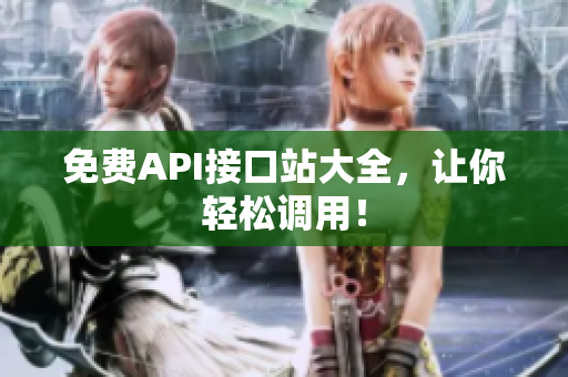 免费API接口站大全，让你轻松调用！
