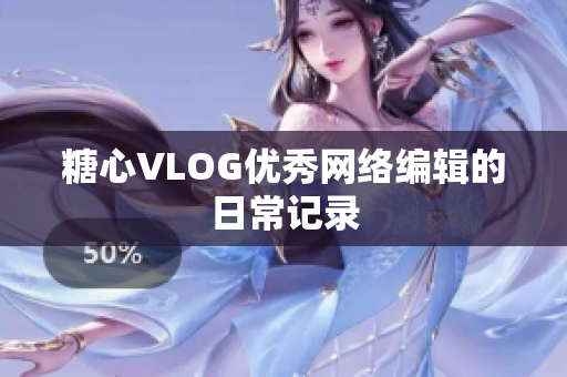糖心VLOG优秀网络编辑的日常记录
