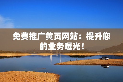 免费推广黄页网站：提升您的业务曝光！