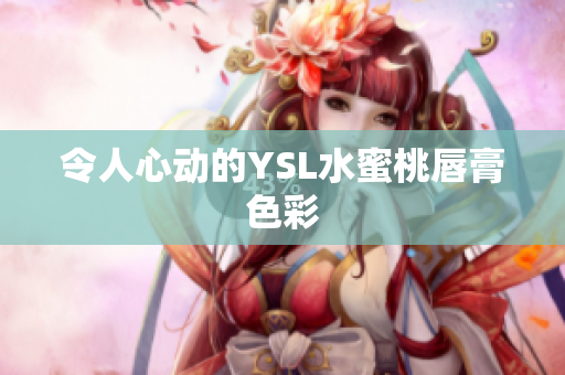 令人心动的YSL水蜜桃唇膏色彩