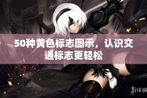 50种黄色标志图示，认识交通标志更轻松
