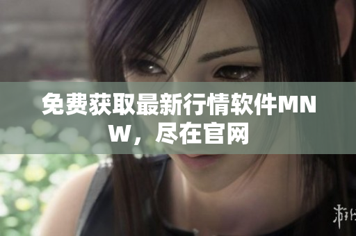 免费获取最新行情软件MNW，尽在官网