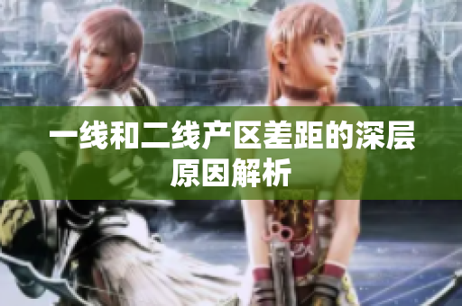 一线和二线产区差距的深层原因解析