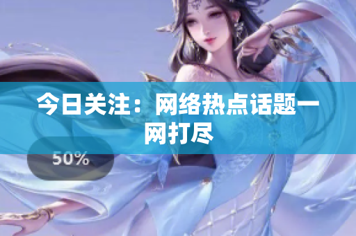 今日关注：网络热点话题一网打尽