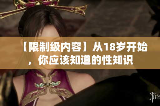 【限制级内容】从18岁开始，你应该知道的性知识