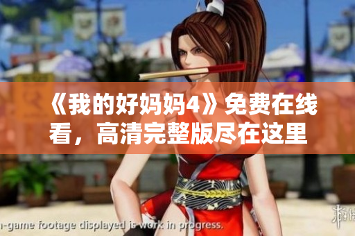 《我的好妈妈4》免费在线看，高清完整版尽在这里