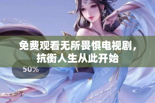 免费观看无所畏惧电视剧，抗衡人生从此开始