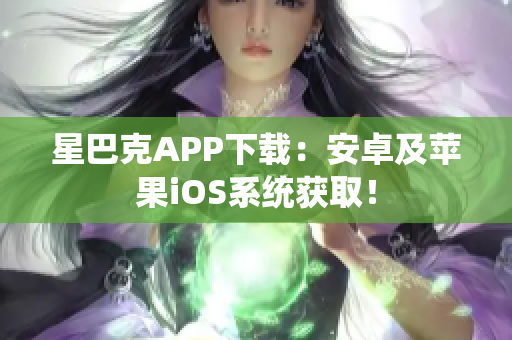 星巴克APP下载：安卓及苹果iOS系统获取！
