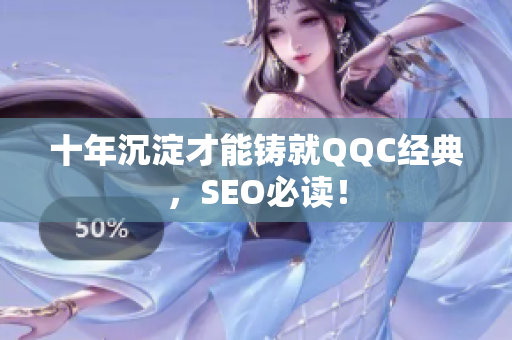 十年沉淀才能铸就QQC经典，SEO必读！