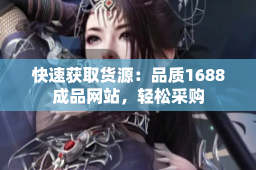快速获取货源：品质1688成品网站，轻松采购