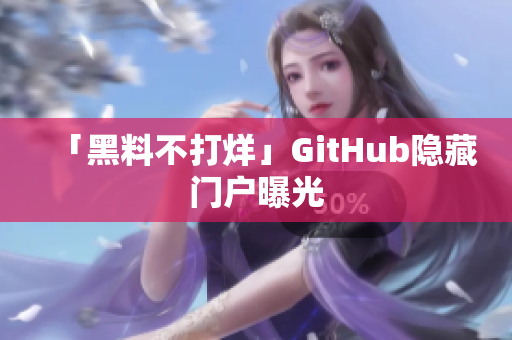 「黑料不打烊」GitHub隐藏门户曝光