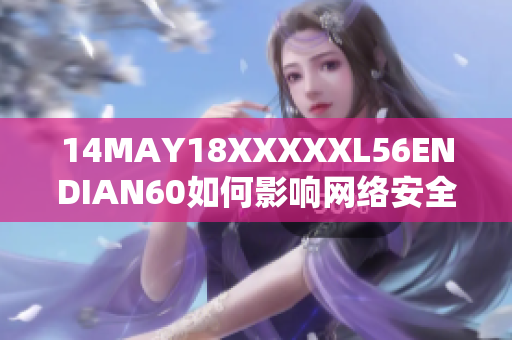 14MAY18XXXXXL56ENDIAN60如何影响网络安全？