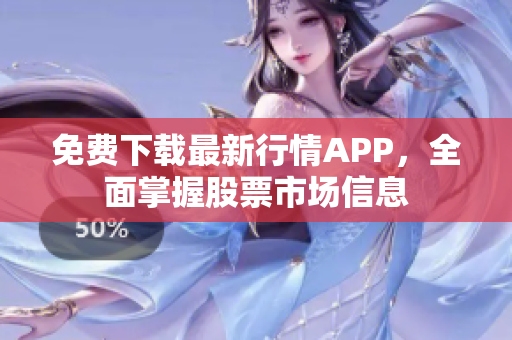 免费下载最新行情APP，全面掌握股票市场信息