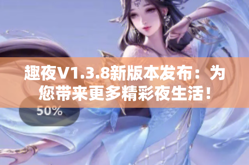趣夜V1.3.8新版本发布：为您带来更多精彩夜生活！