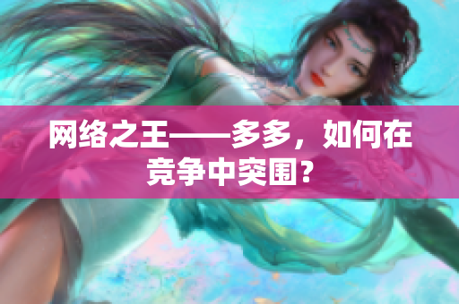 网络之王——多多，如何在竞争中突围？