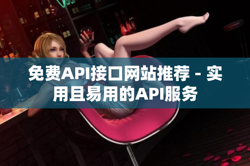 免费API接口网站推荐 - 实用且易用的API服务