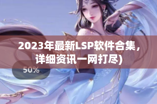 2023年最新LSP软件合集，详细资讯一网打尽)