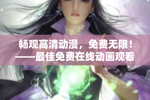 畅观高清动漫，免费无限！——最佳免费在线动画观看