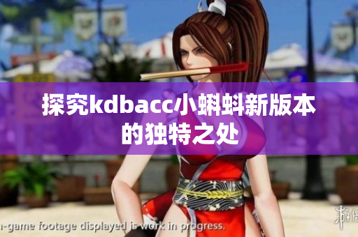 探究kdbacc小蝌蚪新版本的独特之处