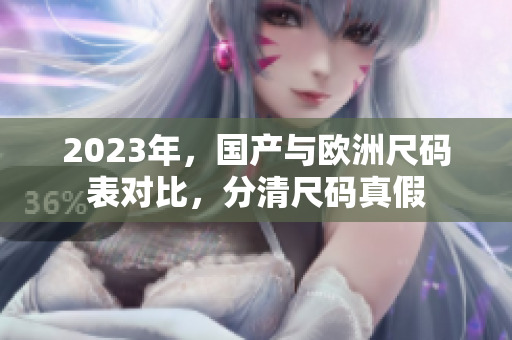 2023年，国产与欧洲尺码表对比，分清尺码真假