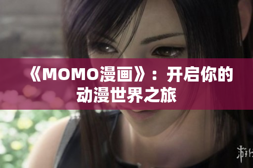 《MOMO漫画》：开启你的动漫世界之旅